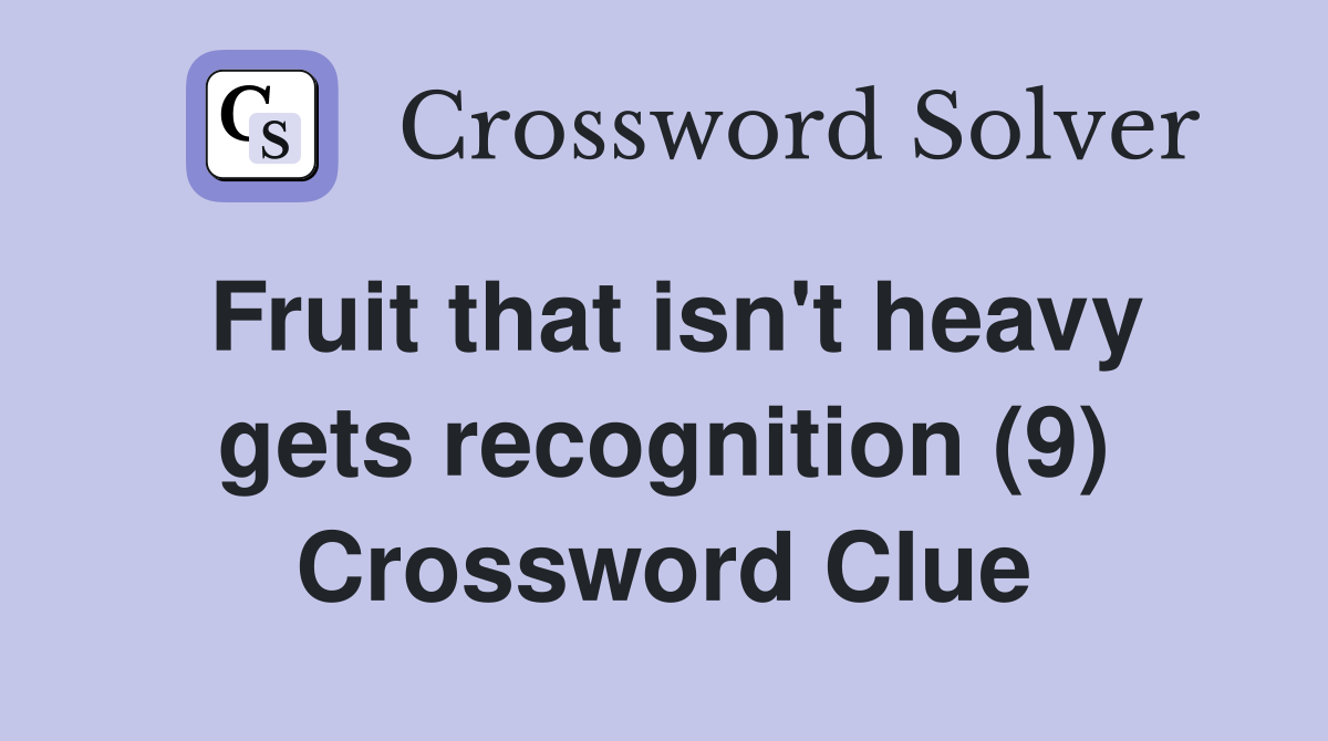 Fruit that isn't heavy gets recognition (9) Crossword Clue