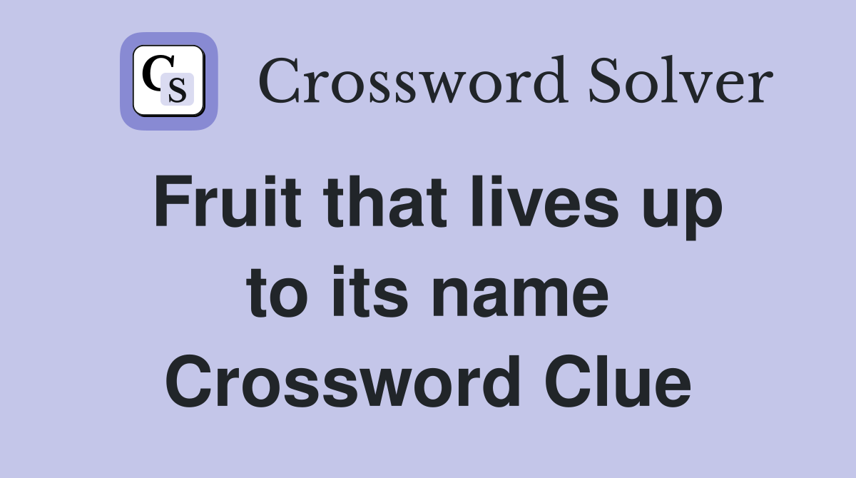 Fruit that lives up to its name Crossword Clue