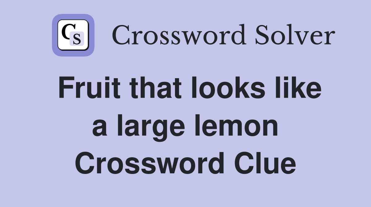 Fruit that looks like a large lemon Crossword Clue