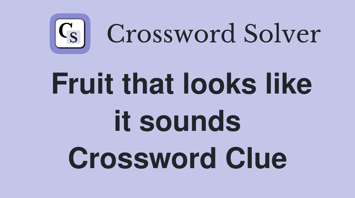 Fruit that looks like it sounds Crossword Clue