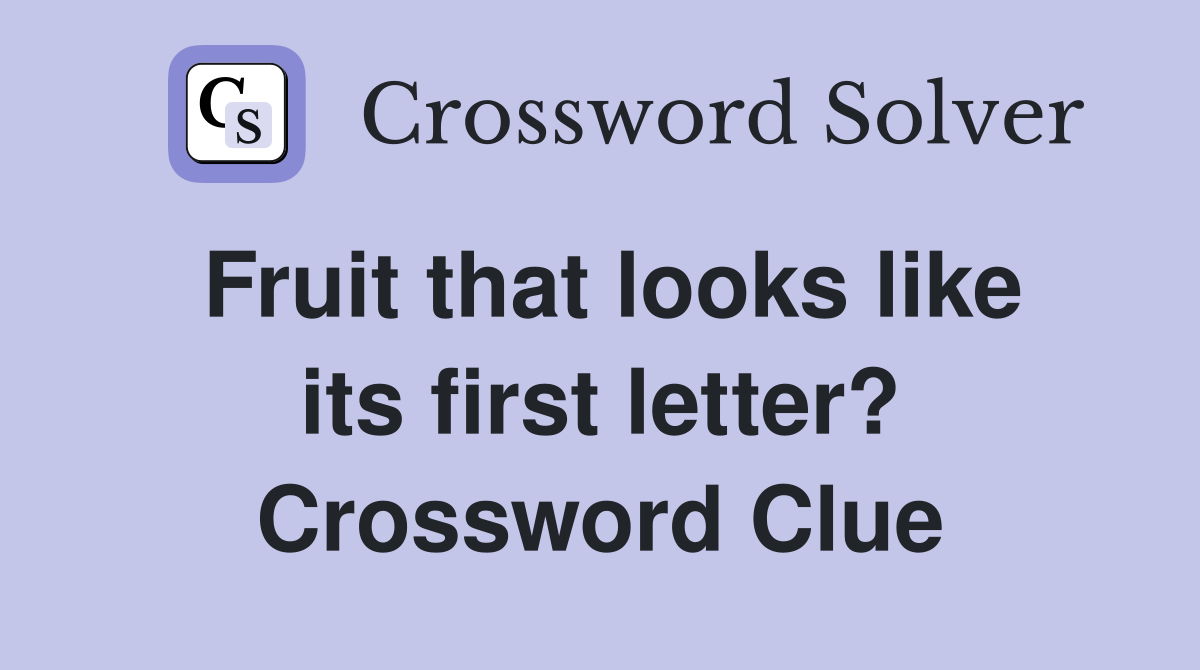 Fruit that looks like its first letter? Crossword Clue