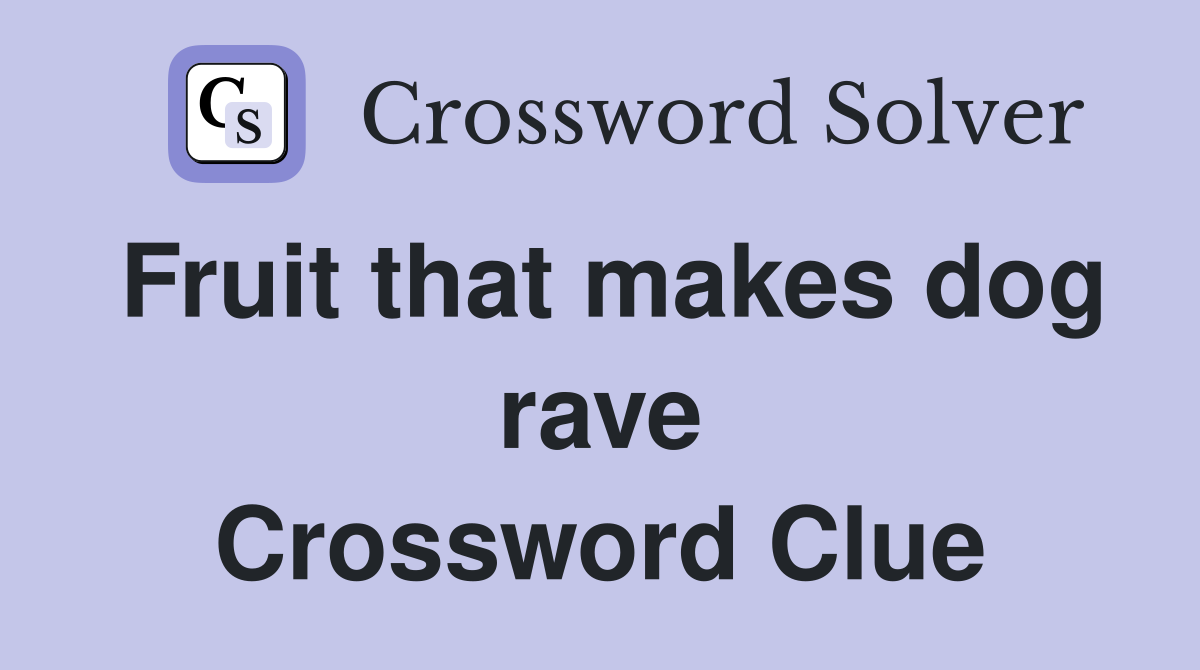 Fruit that makes dog rave Crossword Clue