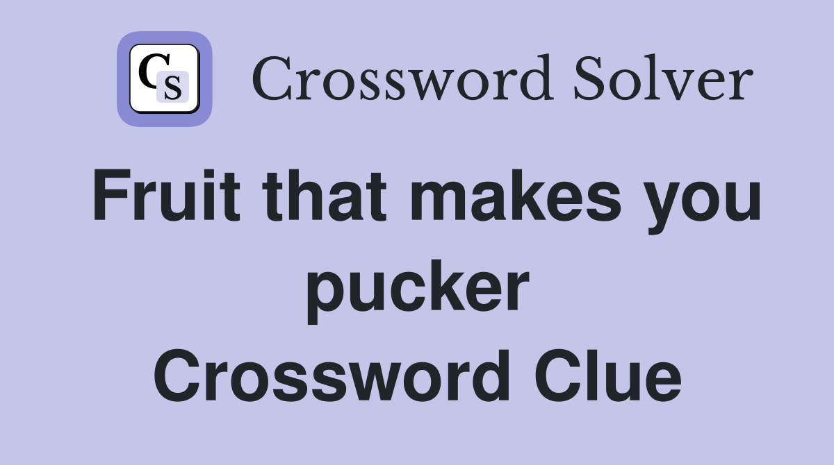 Fruit that makes you pucker Crossword Clue