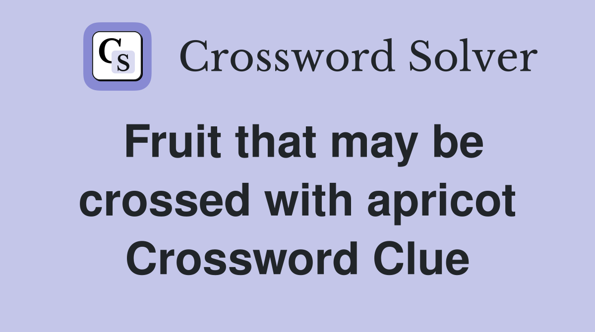 Fruit that may be crossed with apricot Crossword Clue
