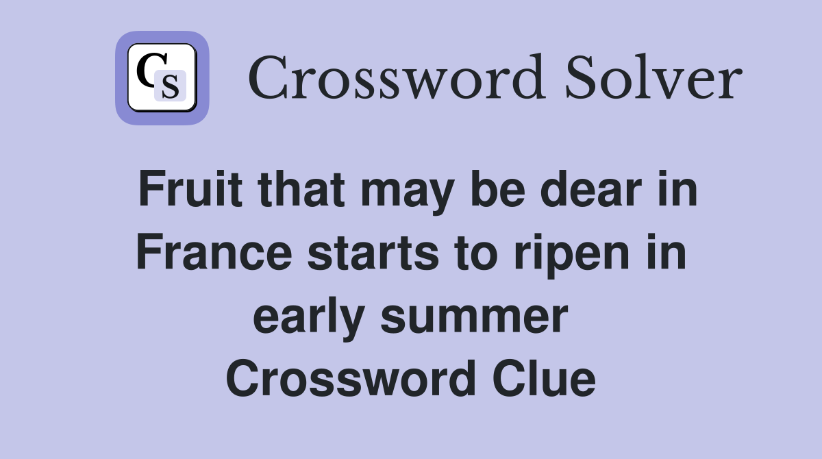 Fruit that may be dear in France starts to ripen in early summer Crossword Clue