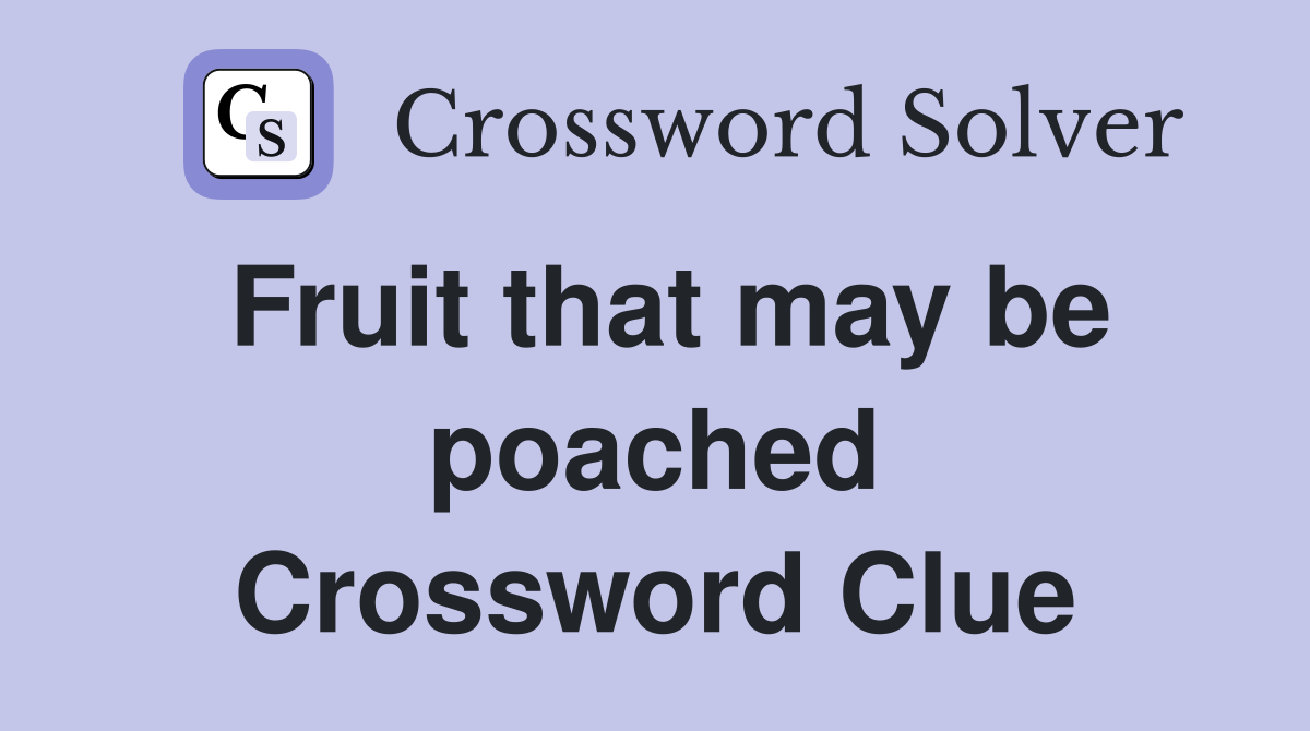 Fruit that may be poached Crossword Clue
