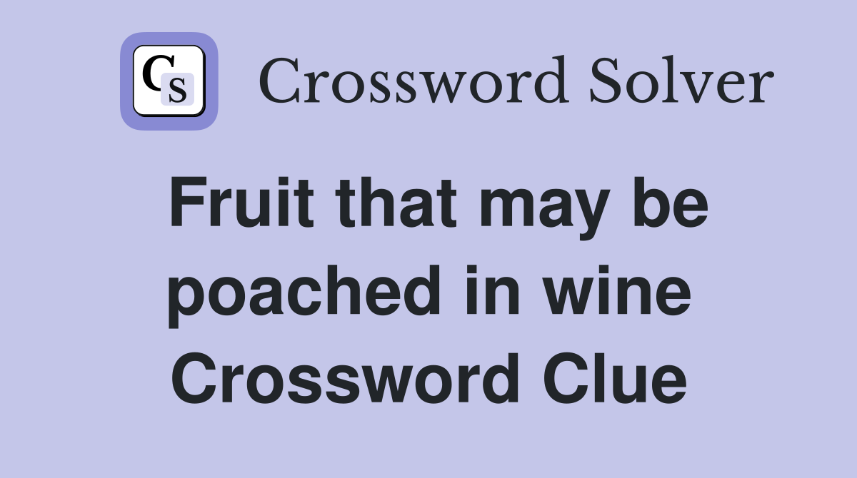 Fruit that may be poached in wine Crossword Clue