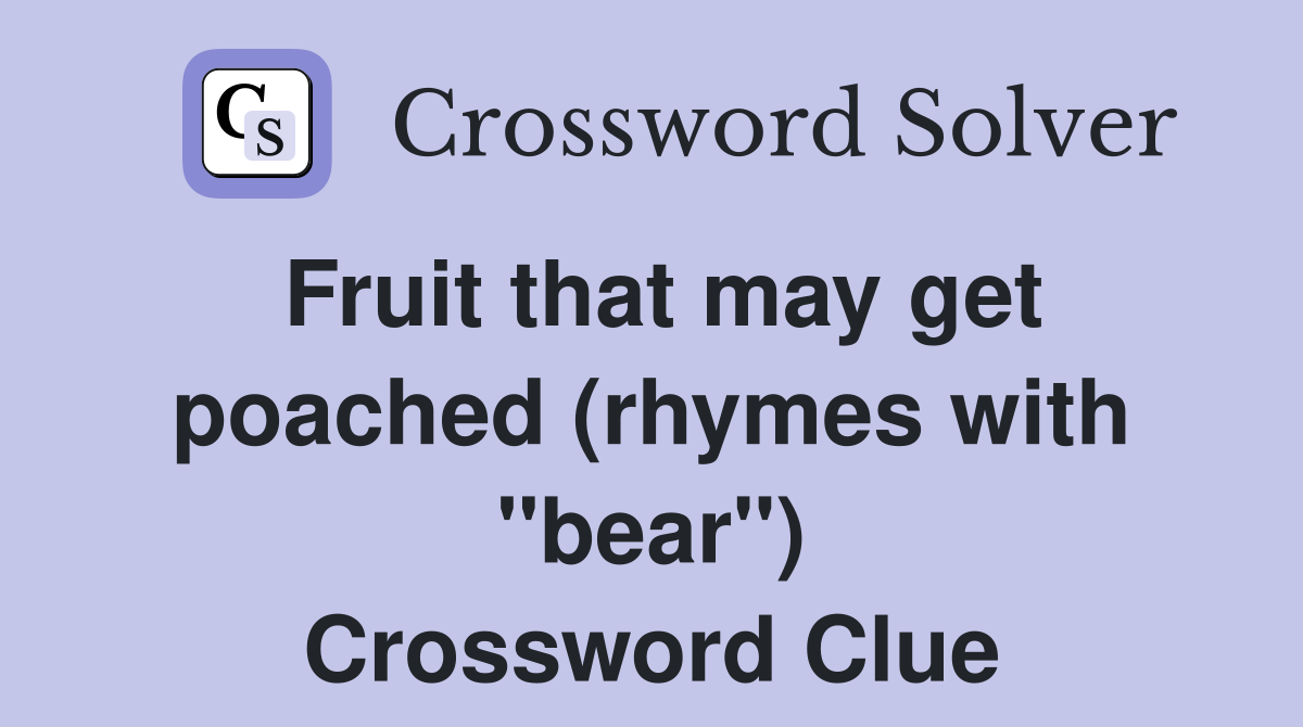 Fruit that may get poached (rhymes with "bear") Crossword Clue