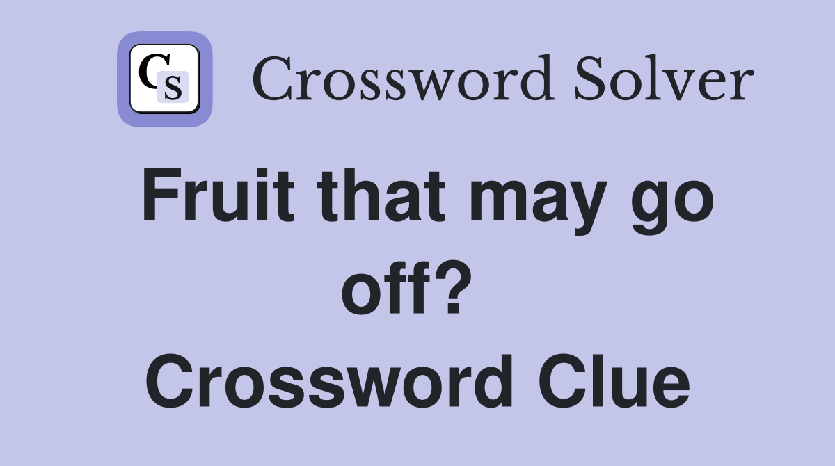 Fruit that may go off?  Crossword Clue