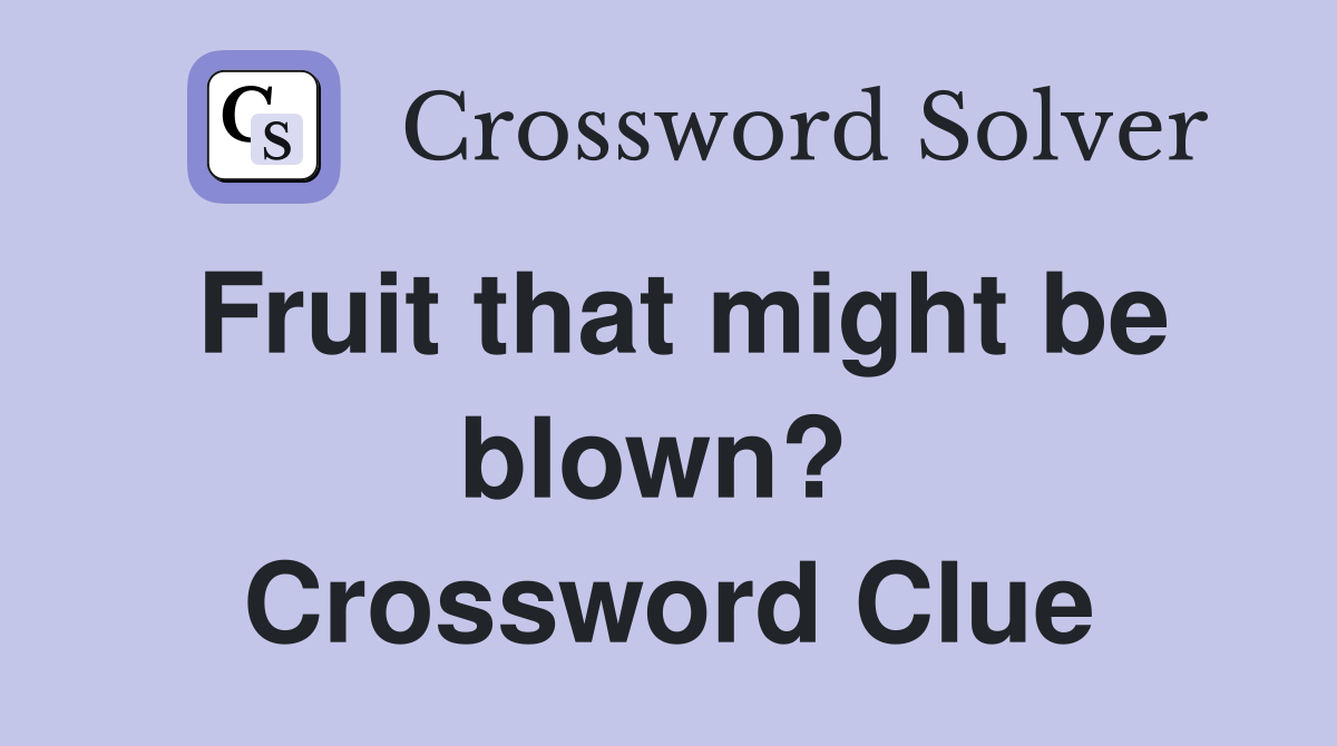 Fruit that might be blown?  Crossword Clue