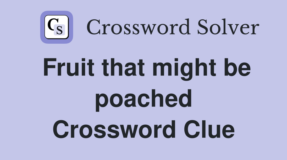 Fruit that might be poached Crossword Clue
