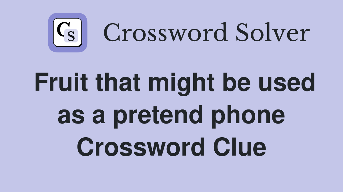 Fruit that might be used as a pretend phone Crossword Clue