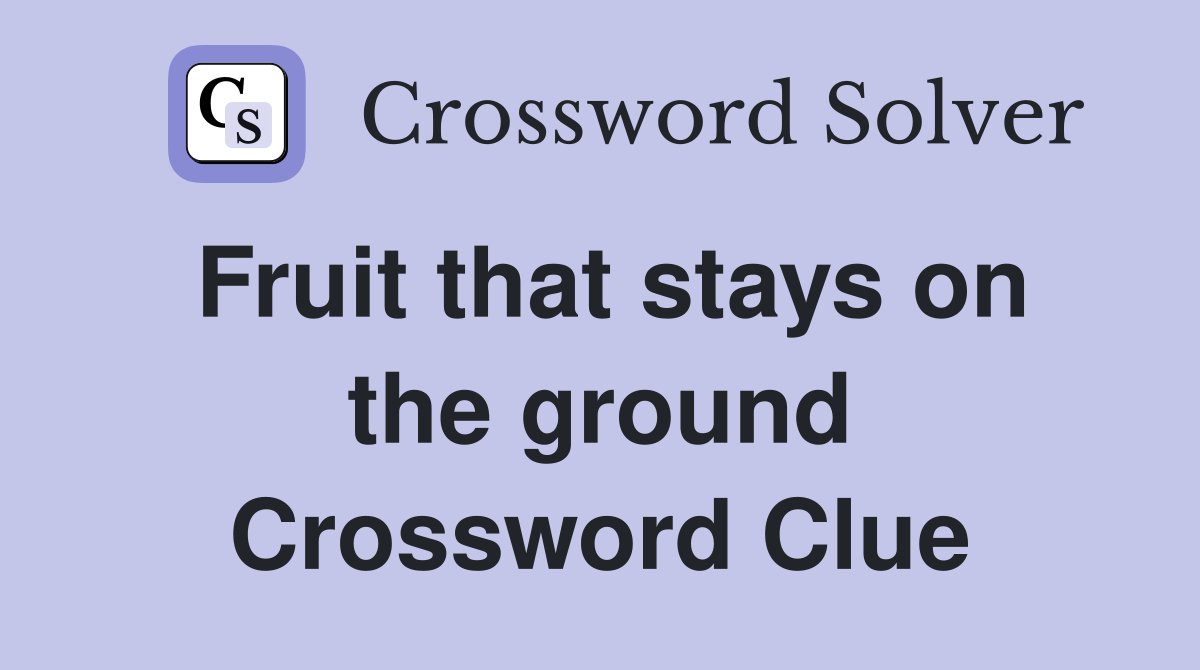 Fruit that stays on the ground Crossword Clue