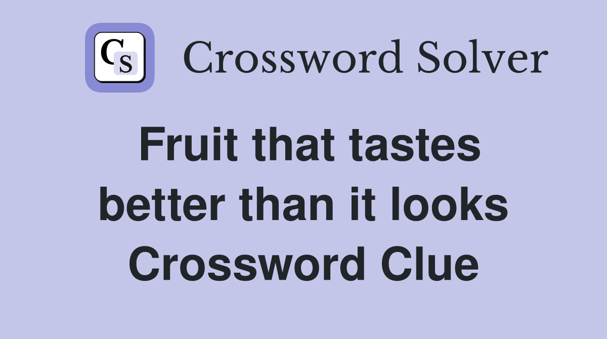 Fruit that tastes better than it looks Crossword Clue