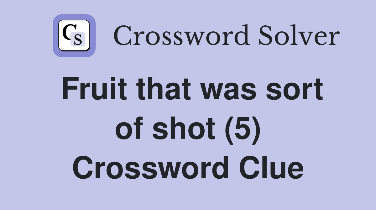 Fruit that was sort of shot (5) Crossword Clue
