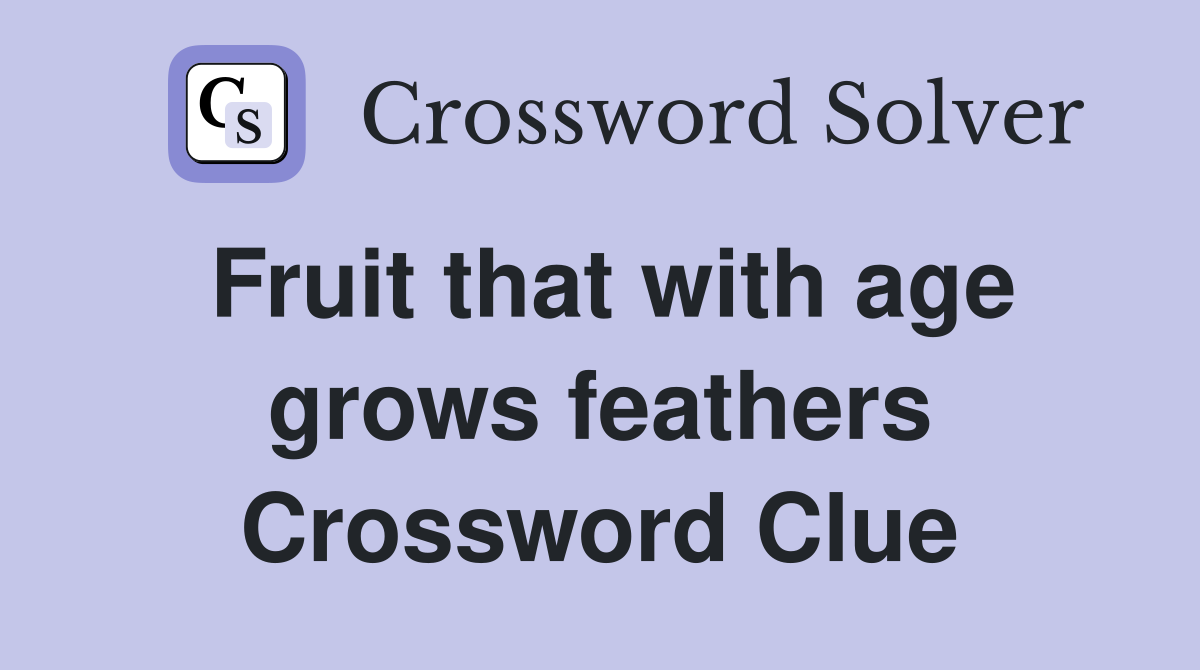 Fruit that with age grows feathers Crossword Clue