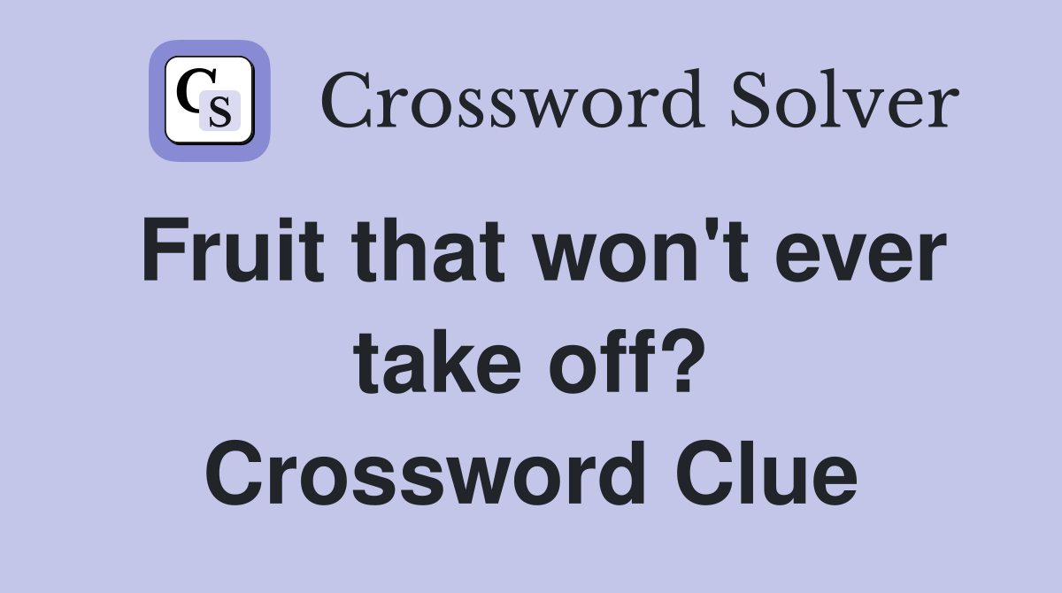 Fruit that won't ever take off? Crossword Clue