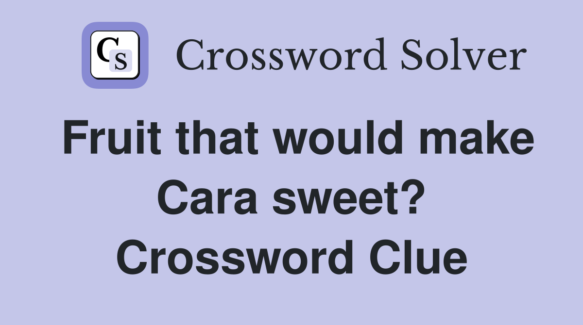 Fruit that would make Cara sweet? Crossword Clue