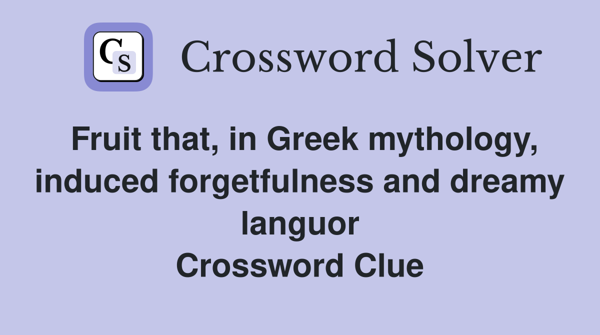 Fruit that, in Greek mythology, induced forgetfulness and dreamy languor Crossword Clue