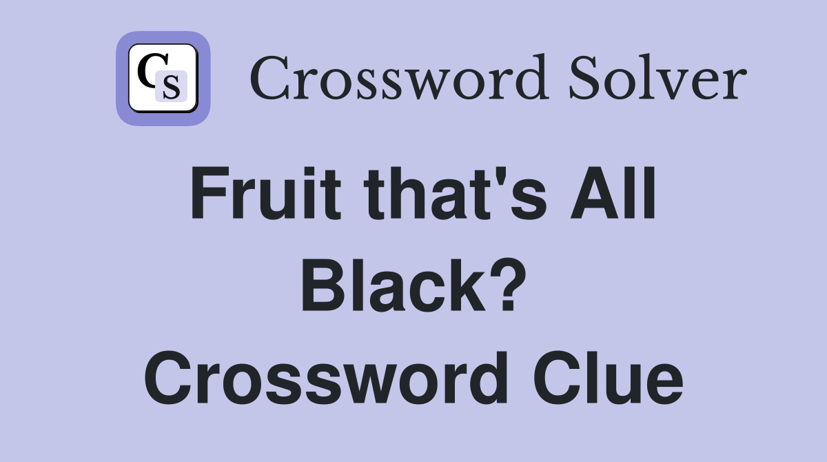 Fruit that's All Black? Crossword Clue