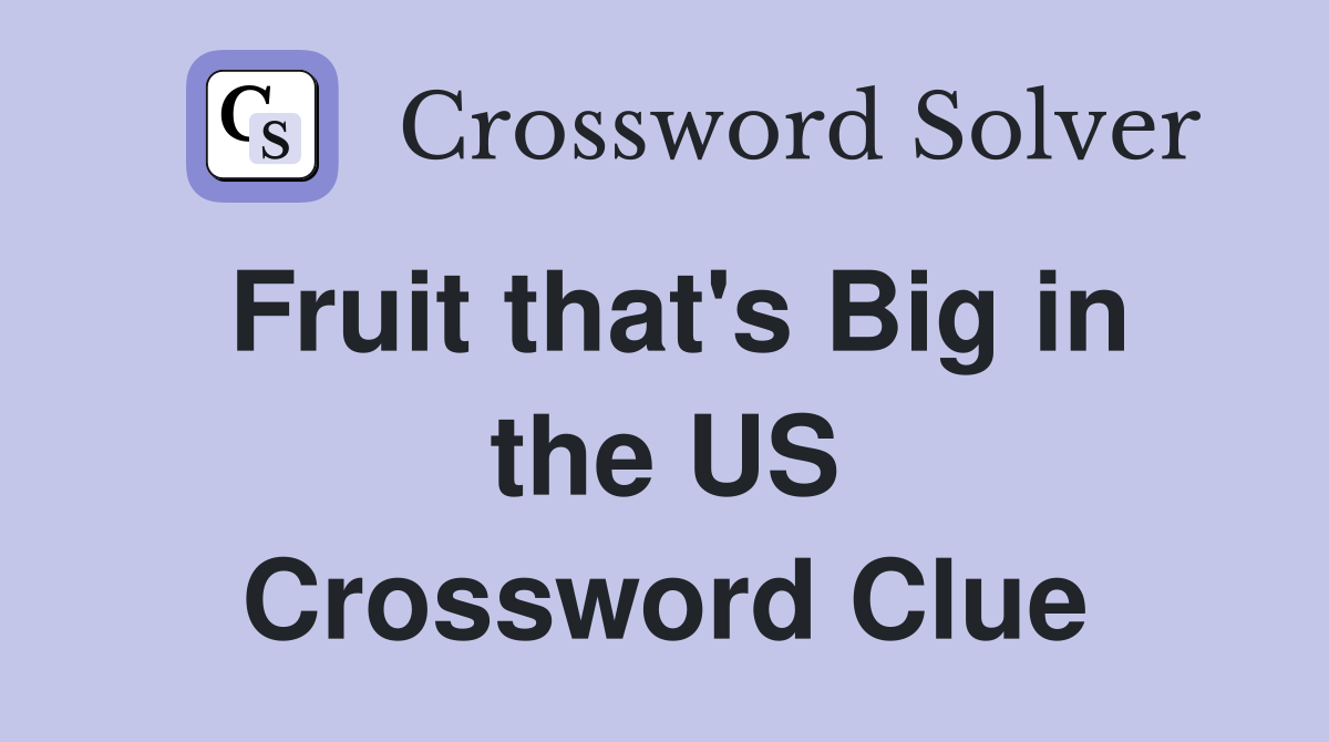 Fruit that's Big in the US Crossword Clue