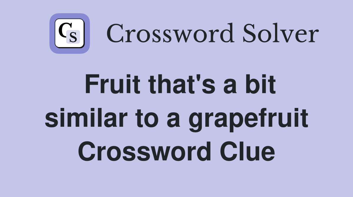 Fruit that's a bit similar to a grapefruit Crossword Clue