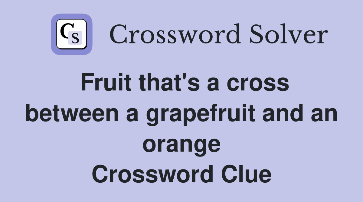 Fruit that's a cross between a grapefruit and an orange Crossword Clue