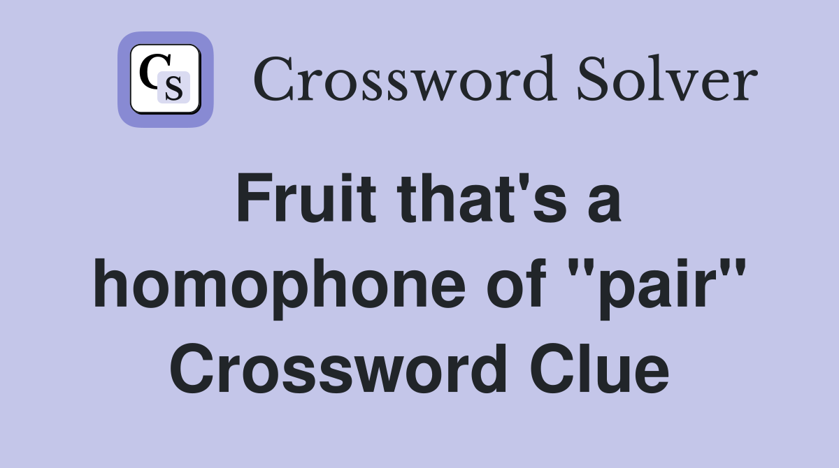 Fruit that's a homophone of "pair" Crossword Clue