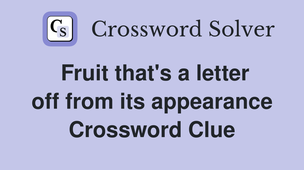 Fruit that's a letter off from its appearance Crossword Clue