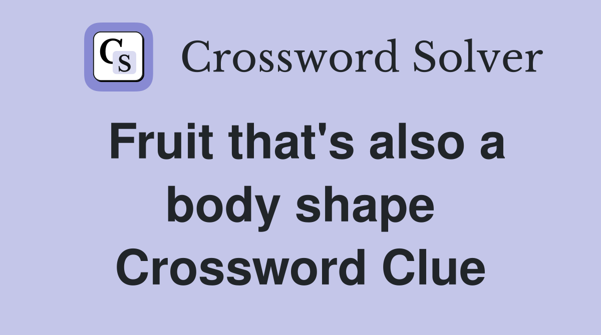 Fruit that's also a body shape Crossword Clue