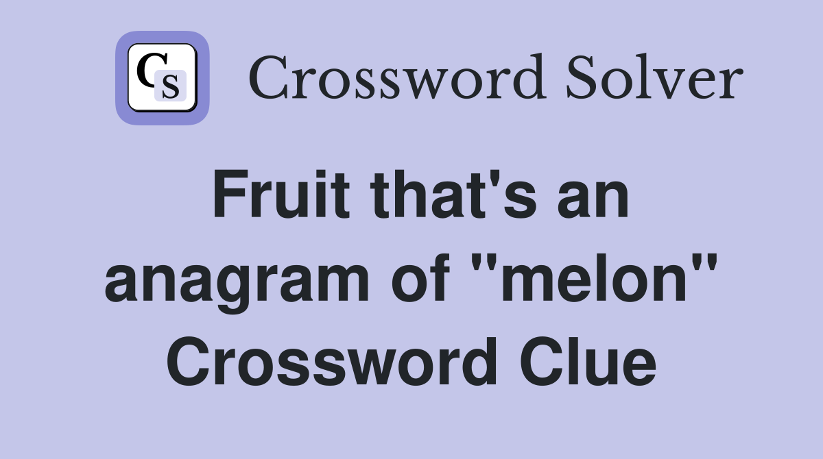 Fruit that's an anagram of "melon" Crossword Clue