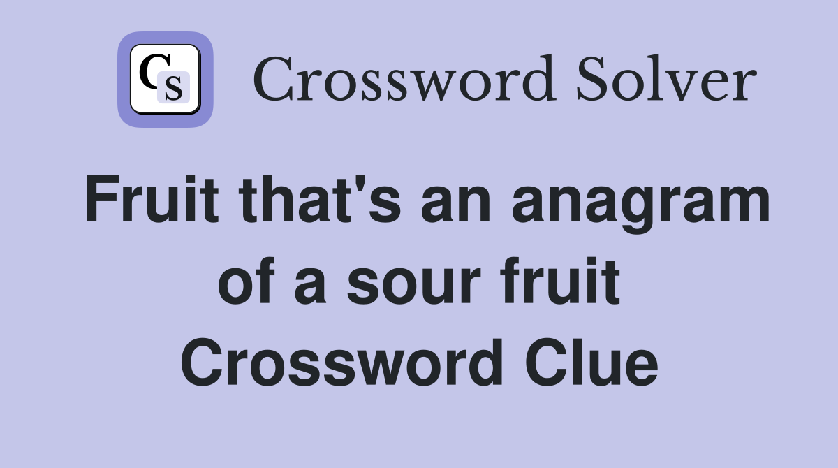 Fruit that's an anagram of a sour fruit Crossword Clue