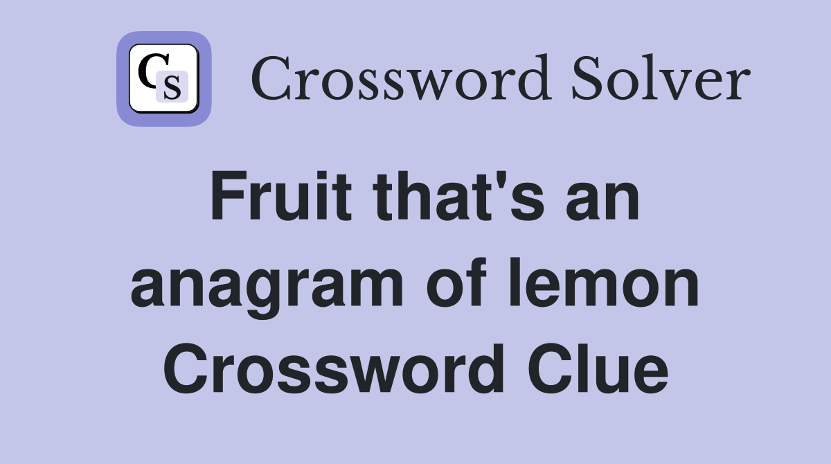 Fruit that's an anagram of lemon Crossword Clue