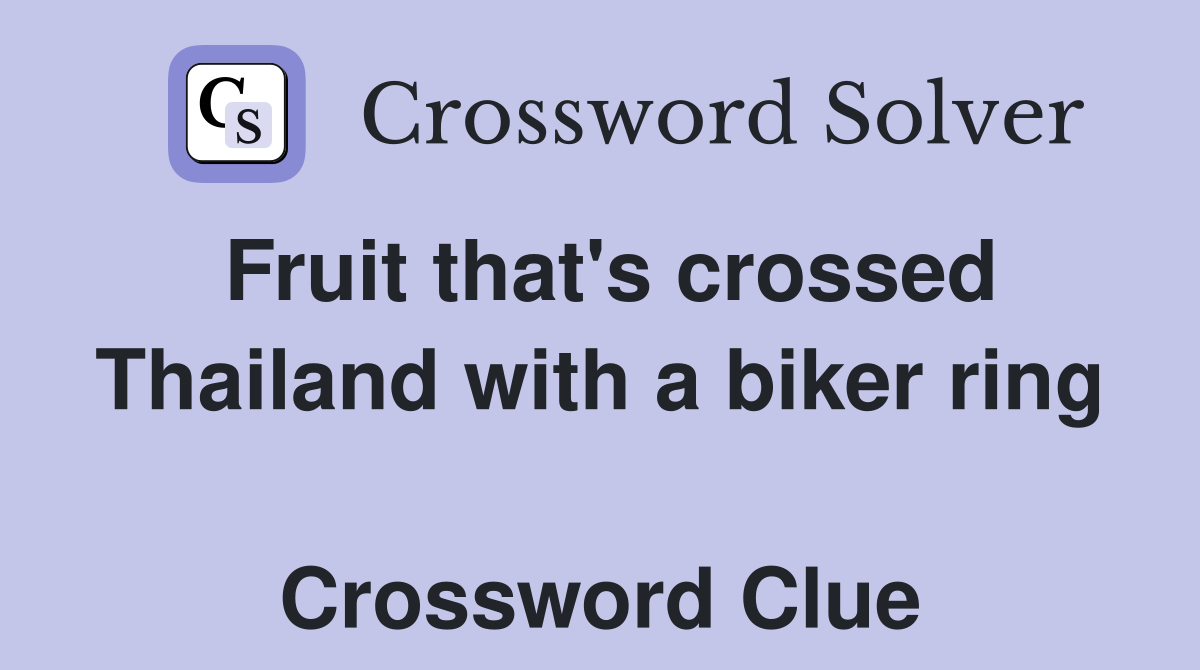 Fruit that's crossed Thailand with a biker ring  Crossword Clue