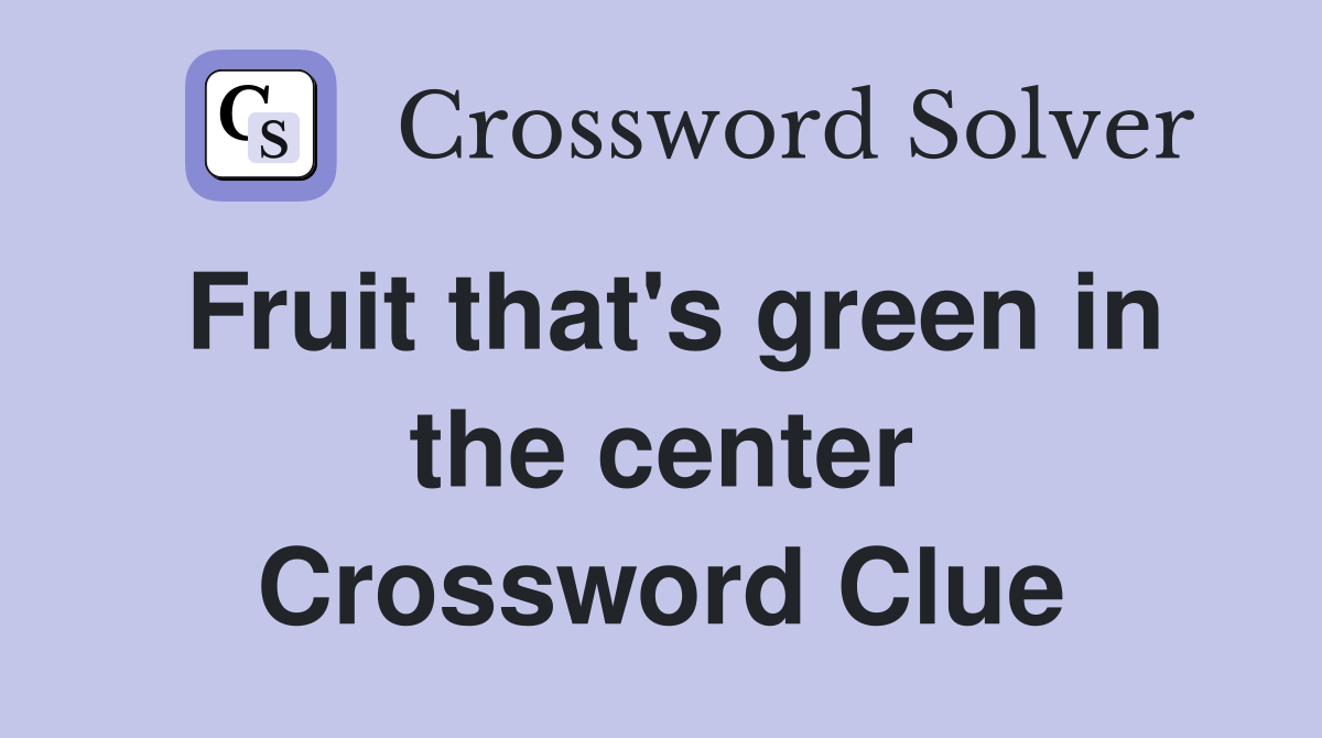 Fruit that's green in the center Crossword Clue