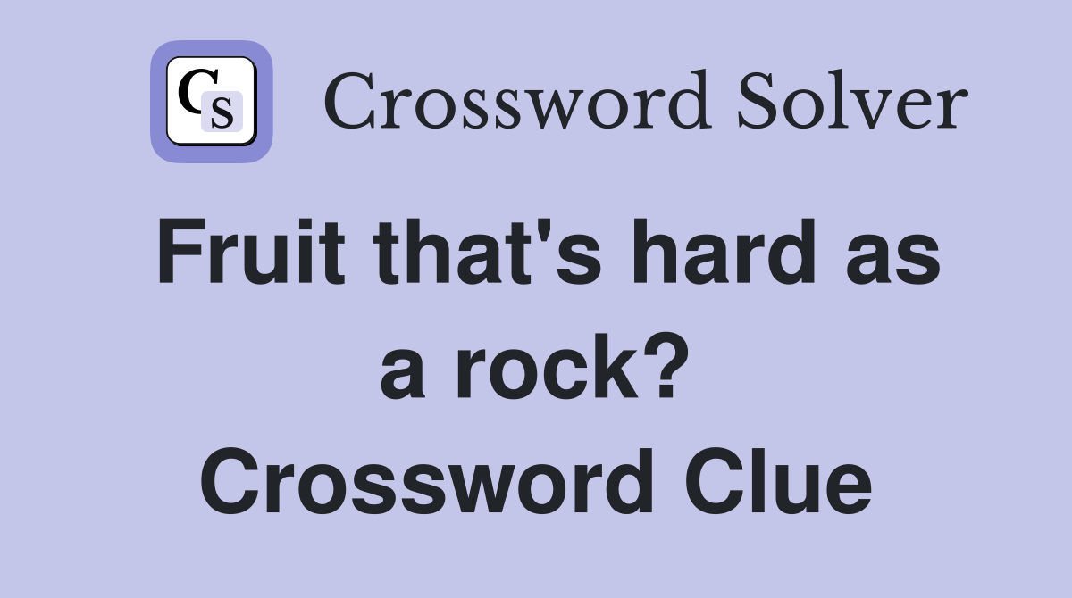 Fruit that's hard as a rock? Crossword Clue
