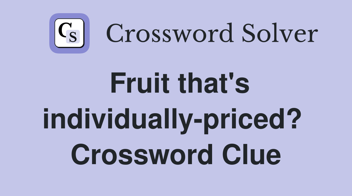 Fruit that's individually-priced?  Crossword Clue
