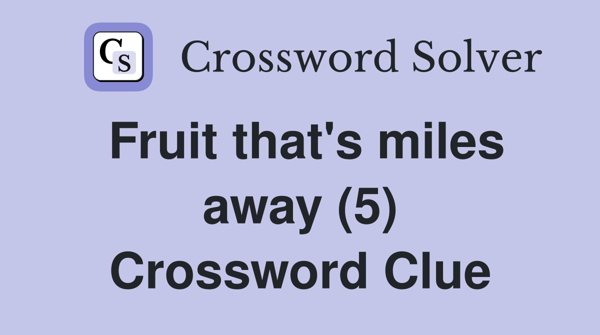 Fruit that's miles away (5) Crossword Clue