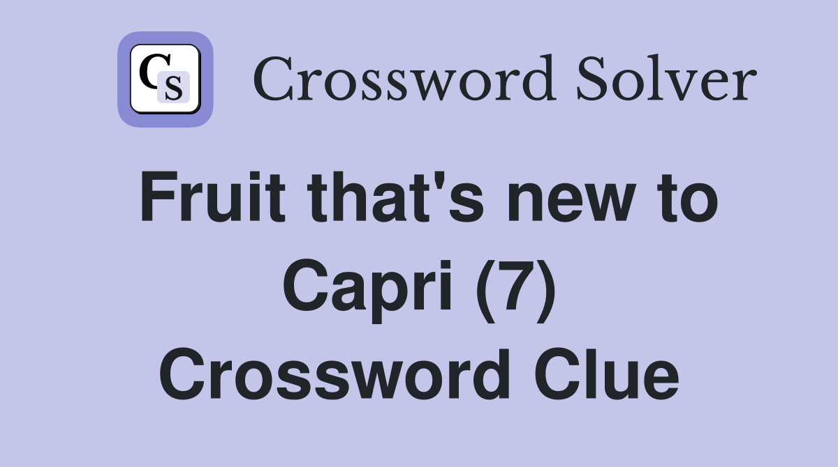 Fruit that's new to Capri (7) Crossword Clue