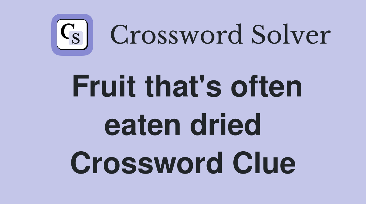 Fruit that's often eaten dried Crossword Clue