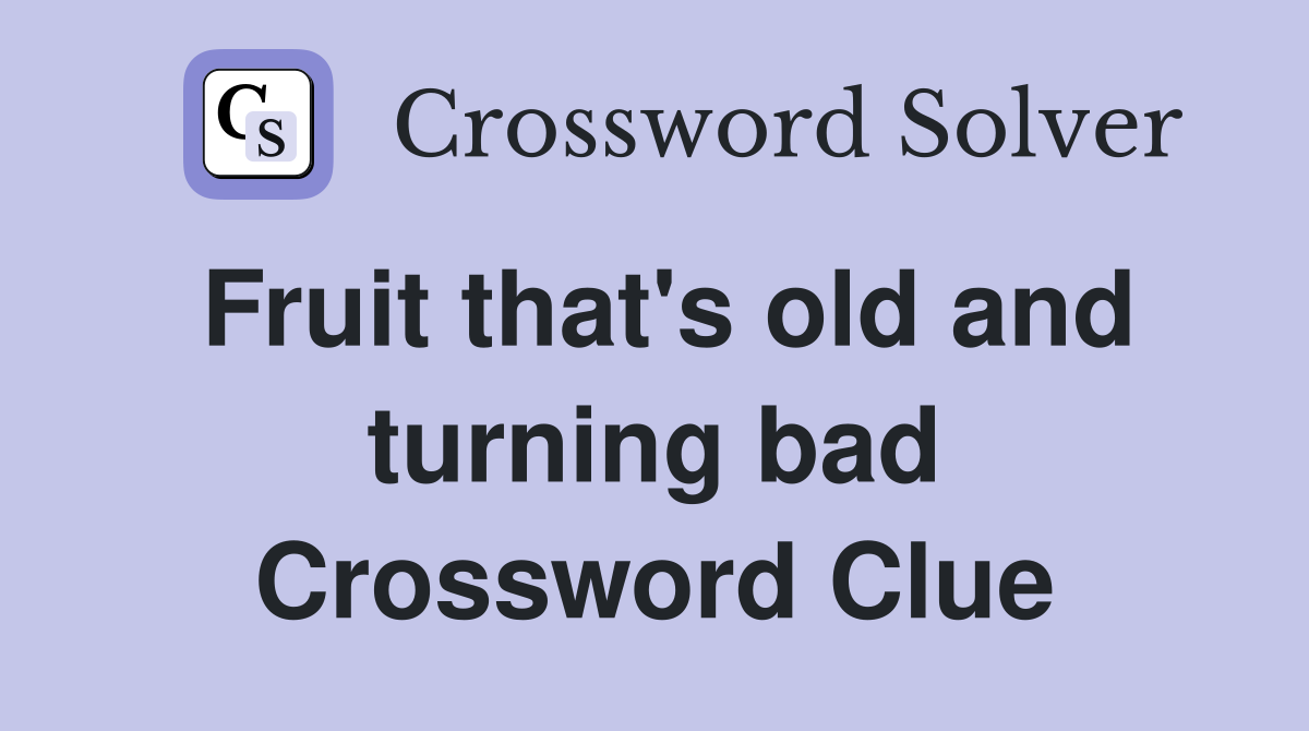 Fruit that's old and turning bad Crossword Clue