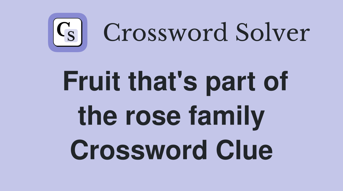 Fruit that's part of the rose family Crossword Clue