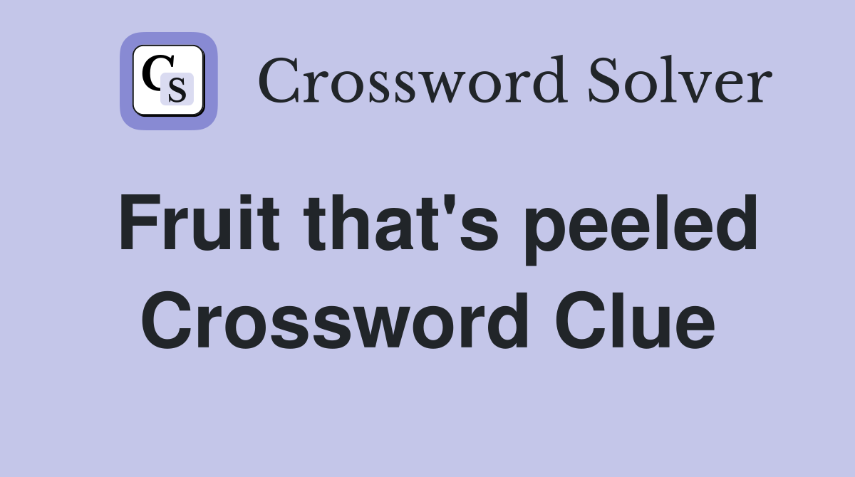 Fruit that's peeled Crossword Clue