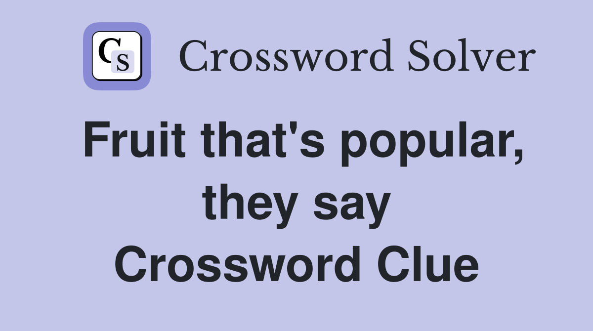 Fruit that's popular, they say Crossword Clue