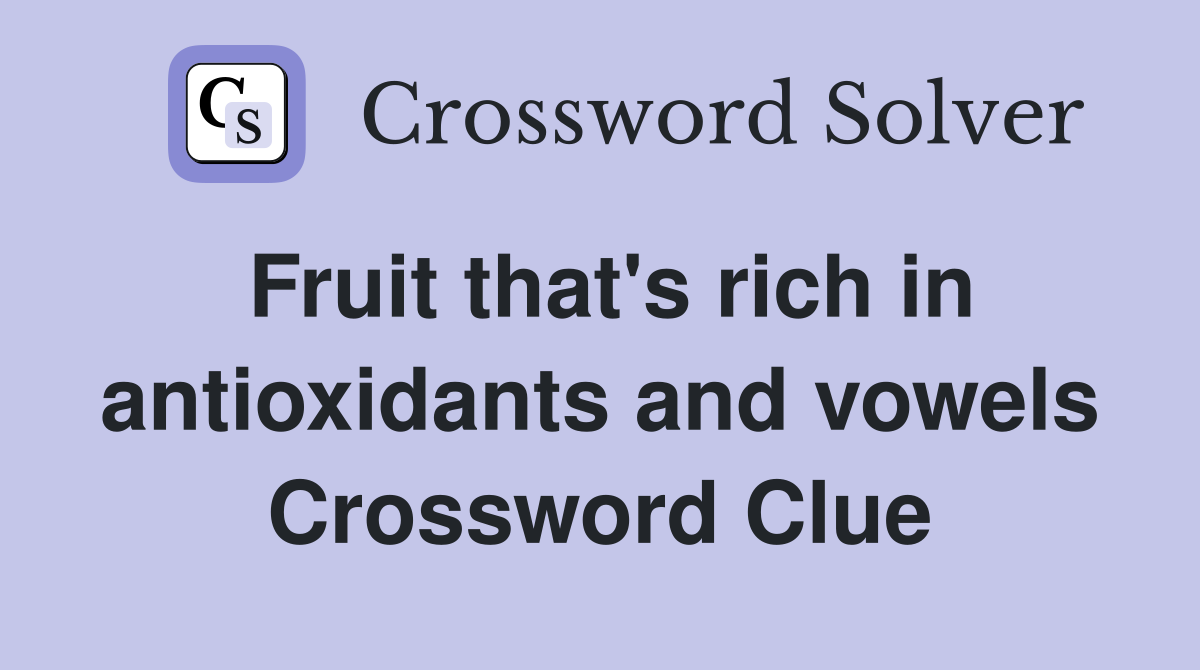 Fruit that's rich in antioxidants and vowels Crossword Clue