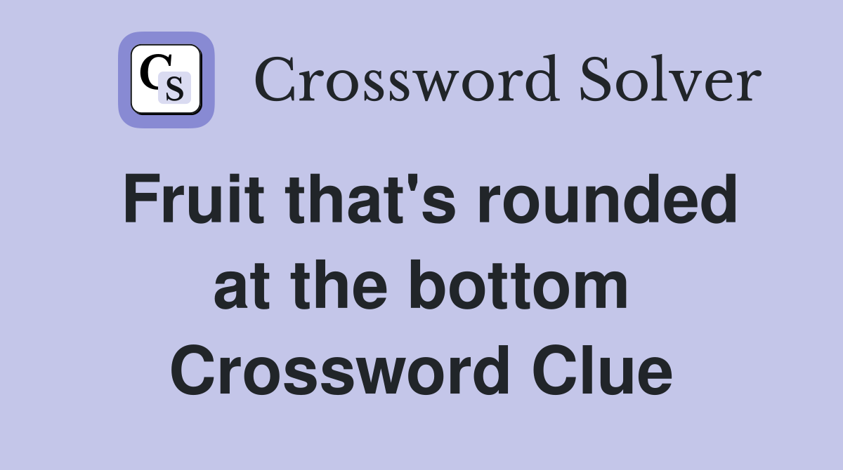 Fruit that's rounded at the bottom Crossword Clue