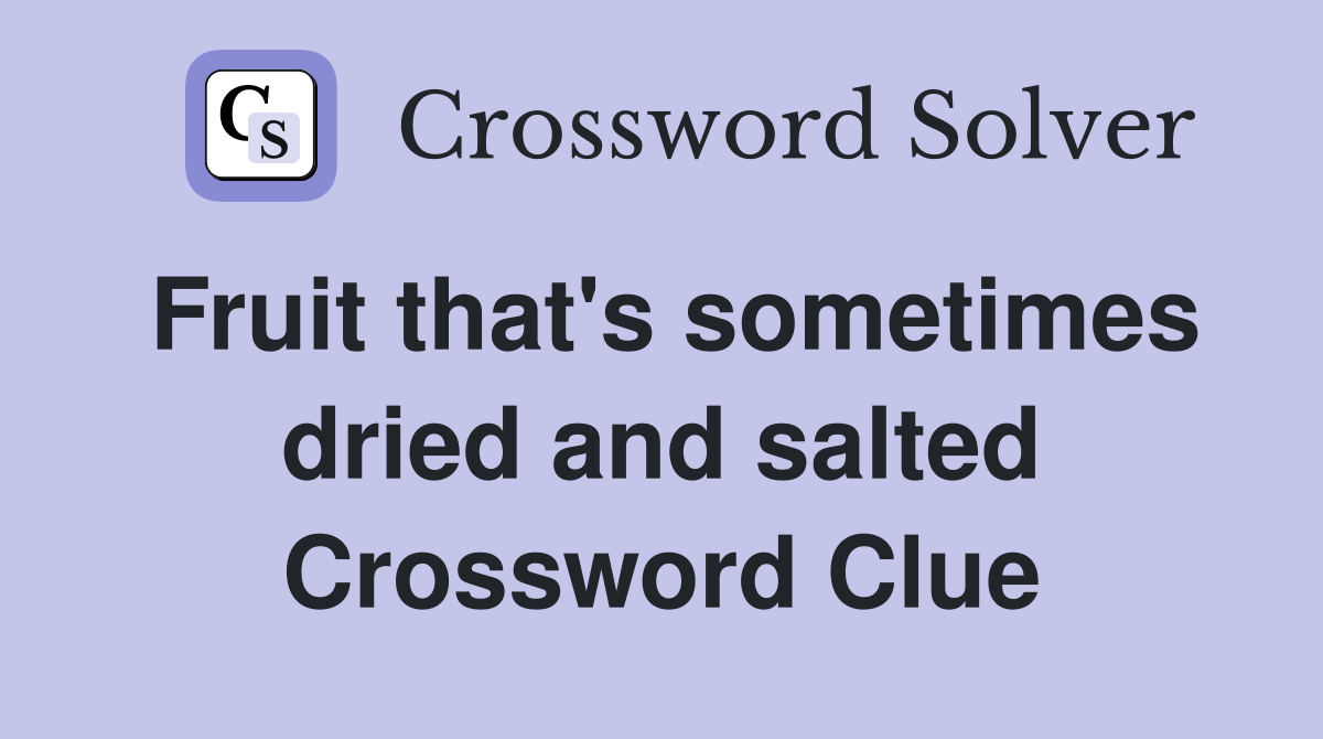 Fruit that's sometimes dried and salted Crossword Clue
