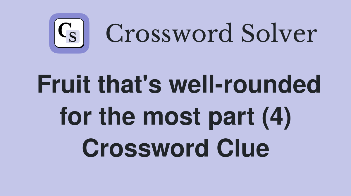 Fruit that's well-rounded for the most part (4) Crossword Clue
