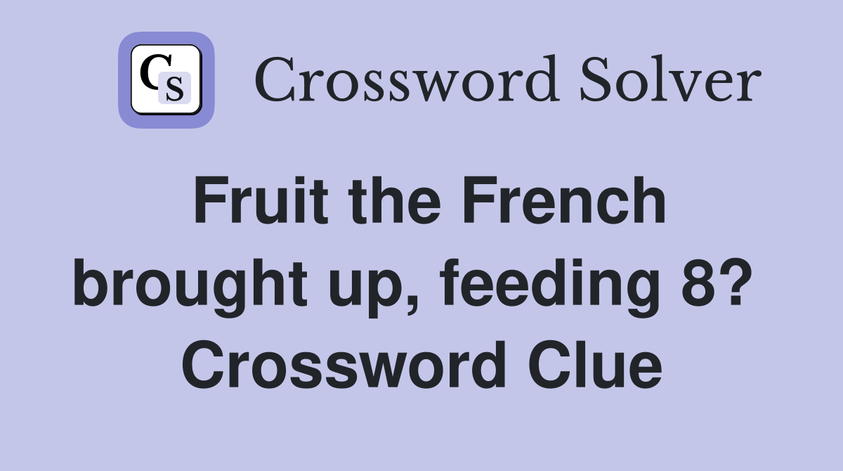Fruit the French brought up, feeding 8?  Crossword Clue