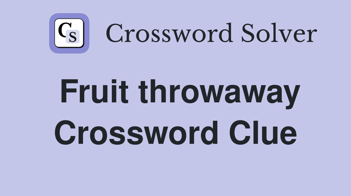 Fruit throwaway Crossword Clue
